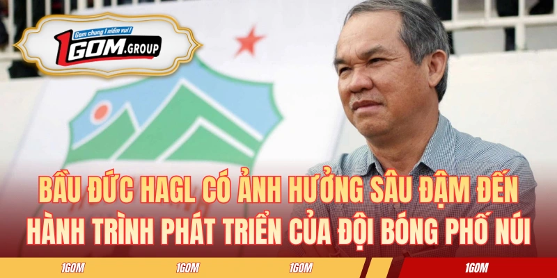 Bầu Đức HAGL có ảnh hưởng sâu đậm đến hành trình phát triển của đội bóng phố Núi