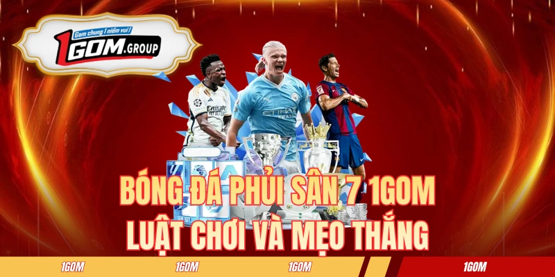Bóng Đá Phủi Sân 7 1GOM - Luật Chơi Và Mẹo Thắng