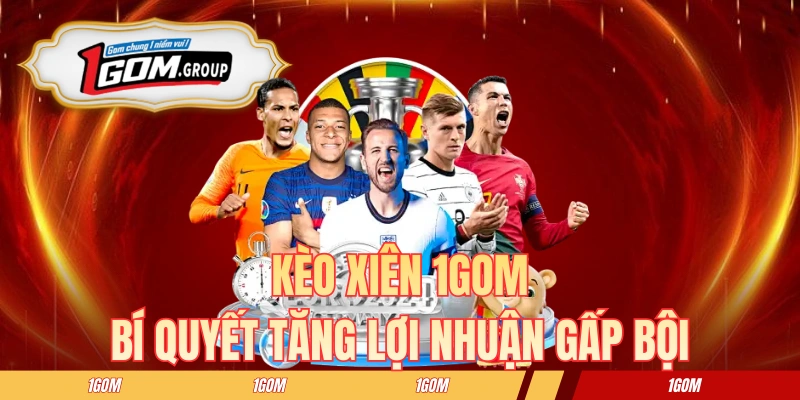 Kèo Xiên 1GOM - Bí Quyết Tăng Lợi Nhuận Gấp Bội