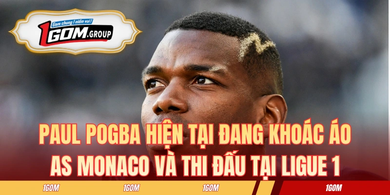Paul Pogba hiện tại đang khoác áo AS Monaco và thi đấu tại Ligue 1