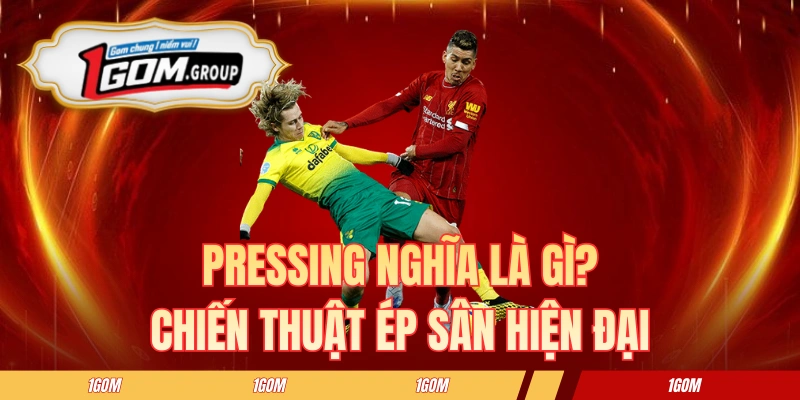 Pressing Nghĩa Là Gì? Chiến Thuật Ép Sân Hiện Đại