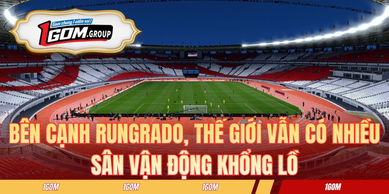 Bên cạnh Rungrado, thế giới vẫn có nhiều sân vận động khổng lồ