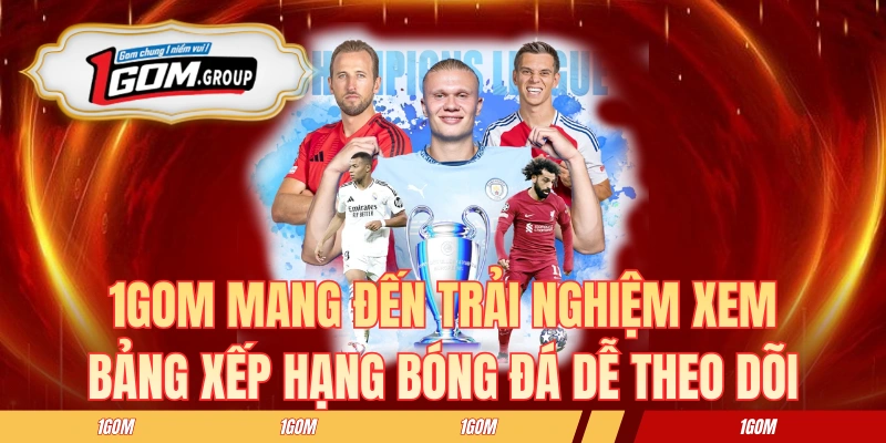 1GOM mang đến trải nghiệm xem bảng xếp hạng bóng đá nhanh và dễ theo dõi