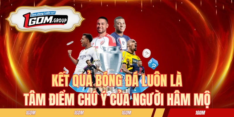 Kết quả bóng đá luôn là tâm điểm chú ý của người hâm mộ