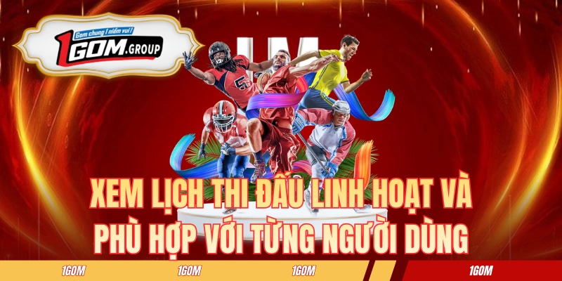Trải nghiệm xem lịch thi đấu tại nhà cái 1GOM linh hoạt và phù hợp với từng người dùng