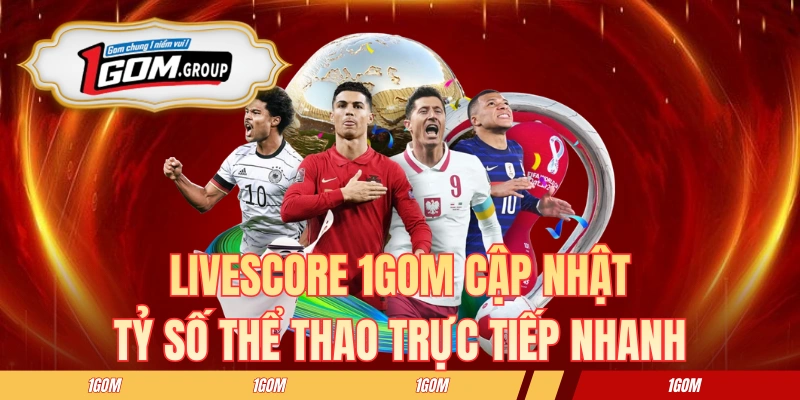 Livescore 1GOM cập nhật tỷ số thể thao trực tiếp nhanh