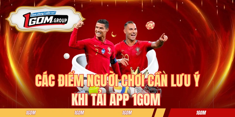Các điểm người chơi cần lưu ý khi tải app 1GOM